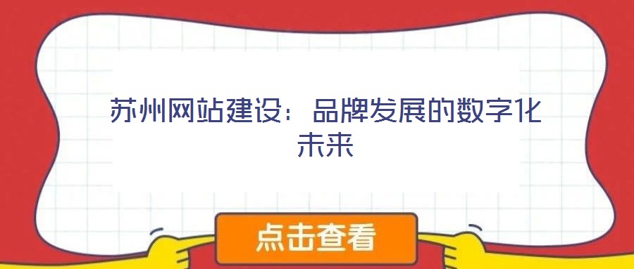蘇州網(wǎng)站建設(shè):品牌發(fā)展的數(shù)字化未來