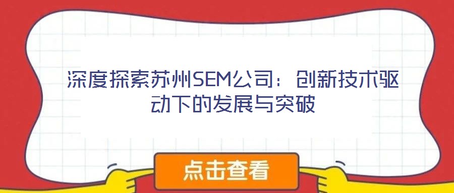 深度探索蘇州SEM公司:創(chuàng)新技術(shù)驅(qū)動下的發(fā)展與突破