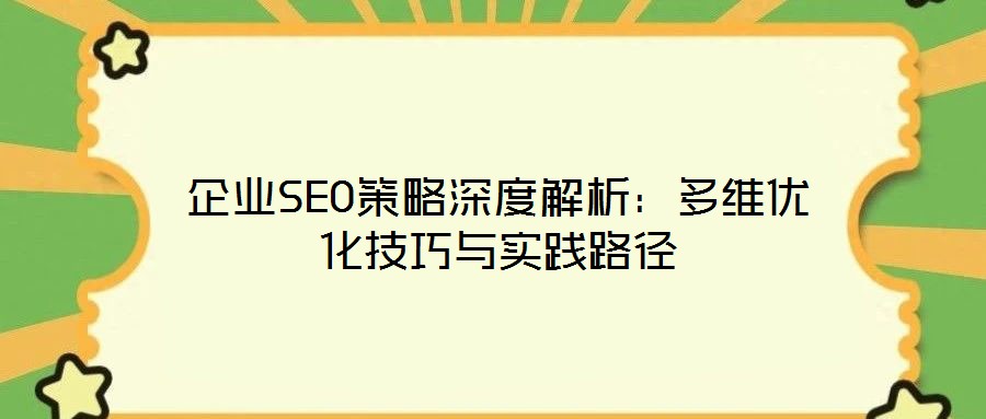 企業(yè)SEO策略深度解析:多維優(yōu)化技巧與實(shí)踐路徑