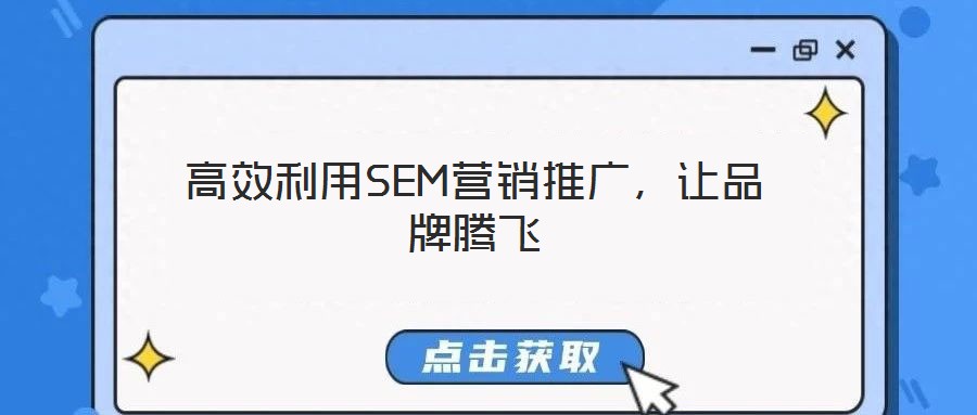 高效利用SEM營銷推廣,讓品牌騰飛