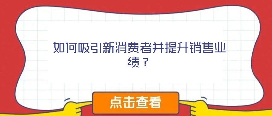 如何吸引新消費(fèi)者并提升銷售業(yè)績?