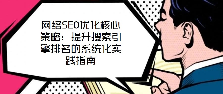 網(wǎng)絡(luò)SEO優(yōu)化核心策略：提升搜索引擎排名的系統(tǒng)化實(shí)踐指南