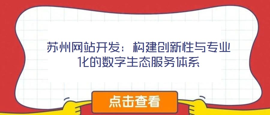 蘇州網(wǎng)站開發(fā):構(gòu)建創(chuàng)新性與專業(yè)化的數(shù)字生態(tài)服務(wù)體系