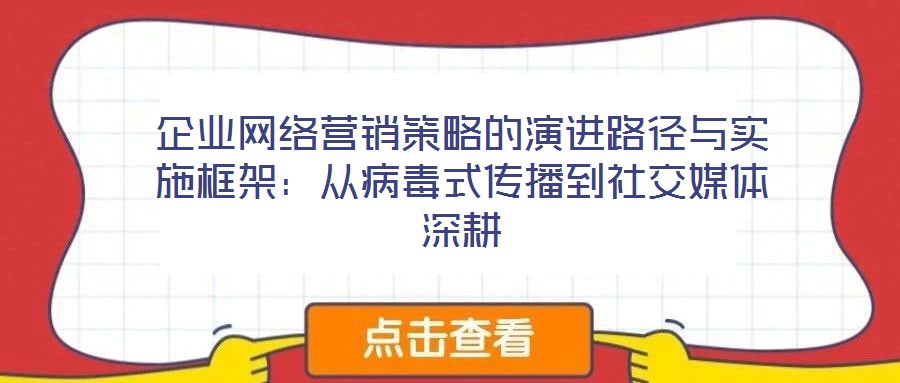 企業(yè)網(wǎng)絡(luò)營銷策略的演進(jìn)路徑與實(shí)施框架:從病毒式傳播到社交媒體深耕