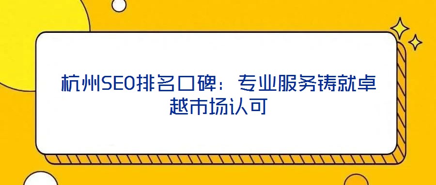 杭州SEO排名口碑:專業(yè)服務(wù)鑄就卓越市場認可