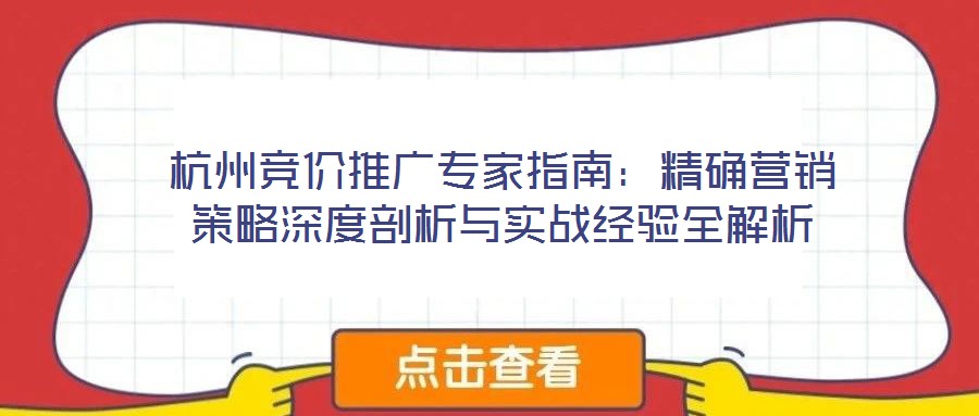 杭州競價推廣專家指南:精確營銷策略深度剖析與實(shí)戰(zhàn)經(jīng)驗(yàn)全解析