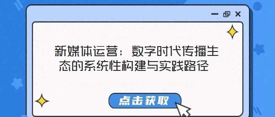 新媒體運(yùn)營:數(shù)字時代傳播生態(tài)的系統(tǒng)性構(gòu)建與實(shí)踐路徑