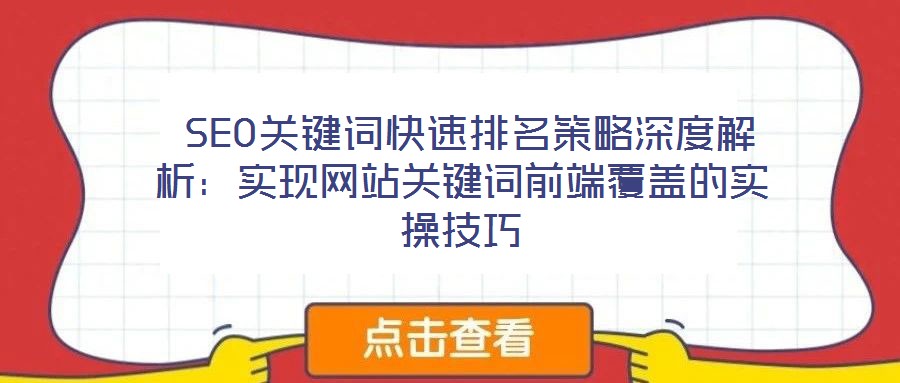 SEO關(guān)鍵詞快速排名策略深度解析:實(shí)現(xiàn)網(wǎng)站關(guān)鍵詞前端覆蓋的實(shí)操技巧