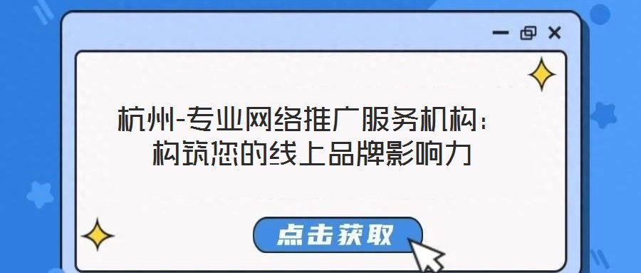 杭州-專業(yè)網(wǎng)絡(luò)推廣服務(wù)機構(gòu):構(gòu)筑您的線上品牌影響力