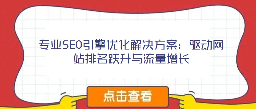 專業(yè)SEO引擎優(yōu)化解決方案:驅(qū)動(dòng)網(wǎng)站排名躍升與流量增長(zhǎng)