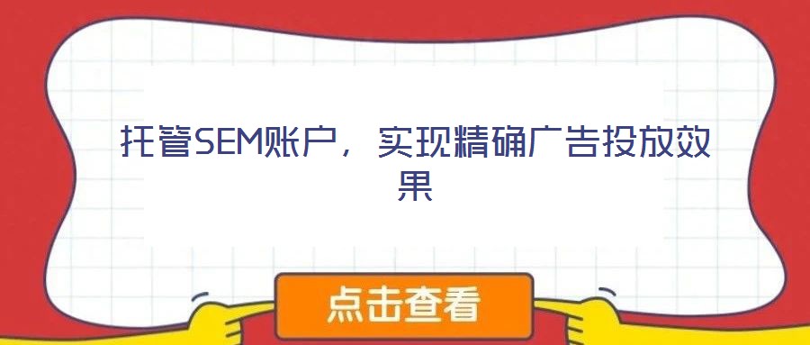 托管SEM賬戶,實(shí)現(xiàn)精確廣告投放效果