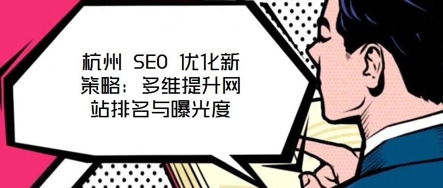 杭州 SEO 優(yōu)化新策略:多維提升網(wǎng)站排名與曝光度