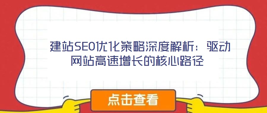 建站SEO優(yōu)化策略深度解析:驅(qū)動(dòng)網(wǎng)站高速增長(zhǎng)的核心路徑