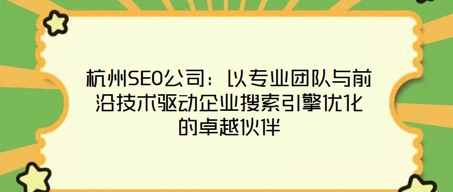 杭州SEO公司：以專業(yè)團(tuán)隊與前沿技術(shù)驅(qū)動企業(yè)搜索引擎優(yōu)化的卓越伙伴