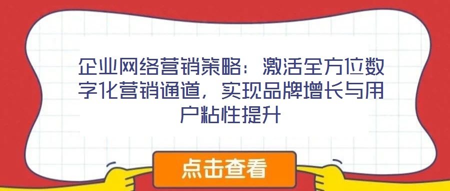 企業(yè)網(wǎng)絡(luò)營(yíng)銷策略:激活全方位數(shù)字化營(yíng)銷通道,實(shí)現(xiàn)品牌增長(zhǎng)與用戶粘性提升