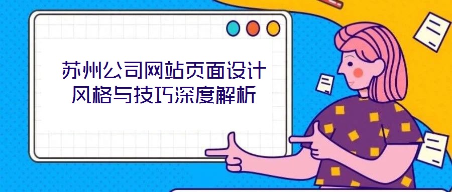 蘇州公司網(wǎng)站頁面設(shè)計風(fēng)格與技巧深度解析