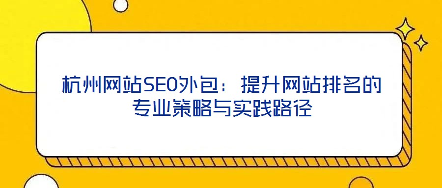 杭州網(wǎng)站SEO外包:提升網(wǎng)站排名的專業(yè)策略與實(shí)踐路徑