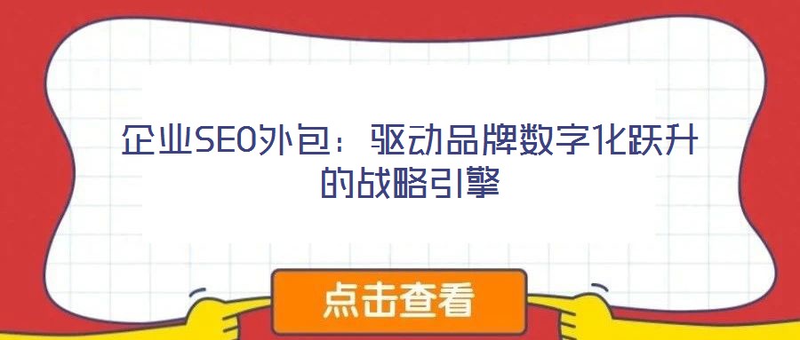企業(yè)SEO外包:驅(qū)動(dòng)品牌數(shù)字化躍升的戰(zhàn)略引擎