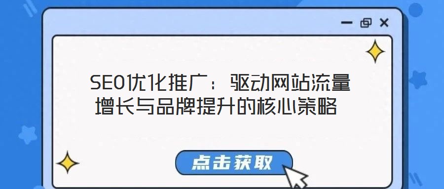 SEO優(yōu)化推廣:驅(qū)動(dòng)網(wǎng)站流量增長(zhǎng)與品牌提升的核心策略