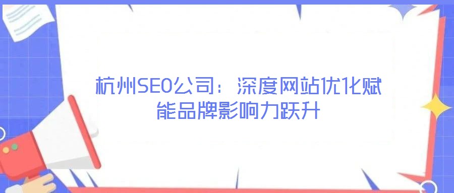 杭州SEO公司:深度網(wǎng)站優(yōu)化賦能品牌影響力躍升