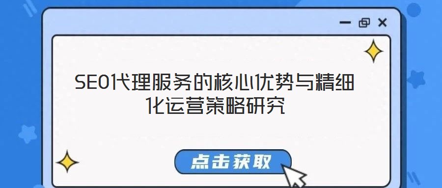 SEO代理服務(wù)的核心優(yōu)勢與精細(xì)化運(yùn)營策略研究