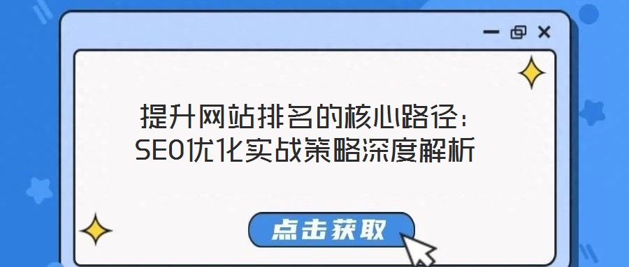 提升網(wǎng)站排名的核心路徑:SEO優(yōu)化實戰(zhàn)策略深度解析