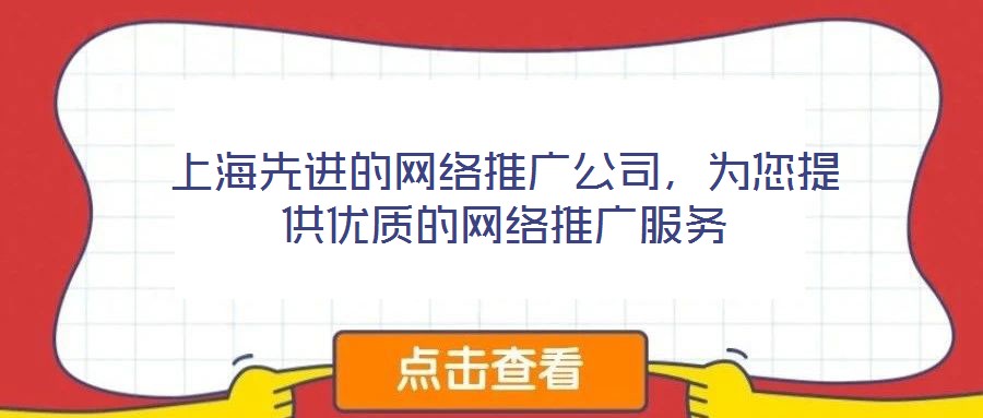 上海先進(jìn)的網(wǎng)絡(luò)推廣公司，為您提供優(yōu)質(zhì)的網(wǎng)絡(luò)推廣服務(wù)