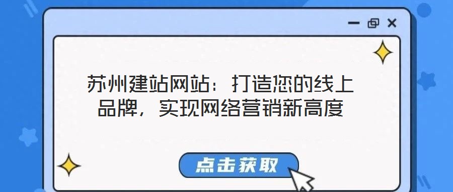 蘇州建站網(wǎng)站:打造您的線上品牌,實(shí)現(xiàn)網(wǎng)絡(luò)營(yíng)銷新高度