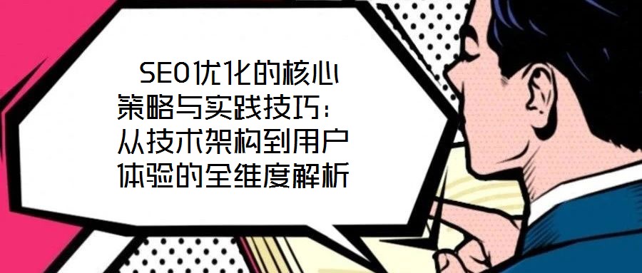 SEO優(yōu)化的核心策略與實踐技巧:從技術架構到用戶體驗的全維度解析