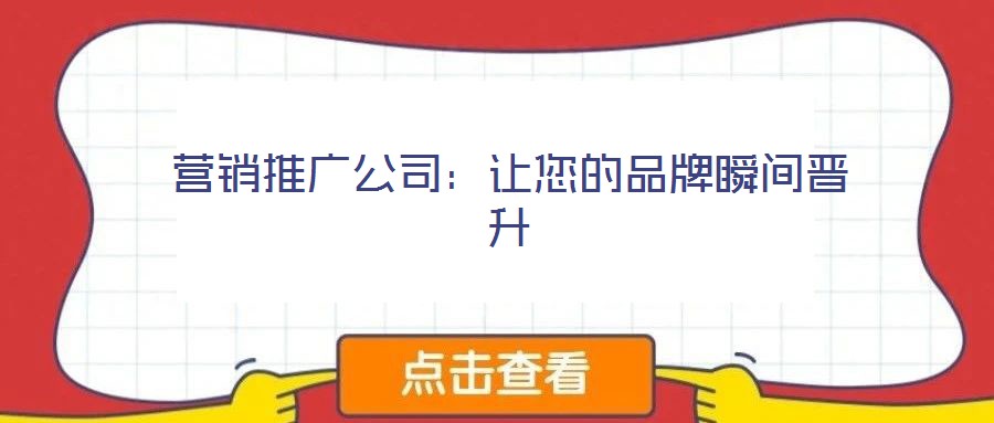 營(yíng)銷推廣公司：讓您的品牌瞬間晉升