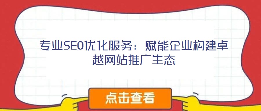 專業(yè)SEO優(yōu)化服務(wù):賦能企業(yè)構(gòu)建卓越網(wǎng)站推廣生態(tài)