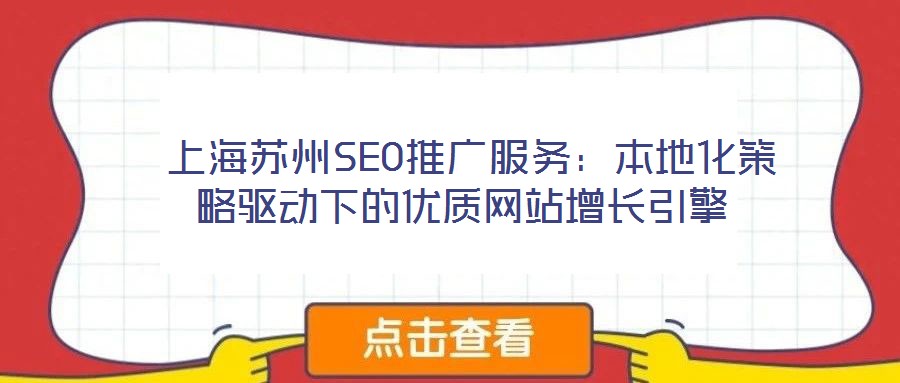 上海蘇州SEO推廣服務(wù):本地化策略驅(qū)動(dòng)下的優(yōu)質(zhì)網(wǎng)站增長(zhǎng)引擎
