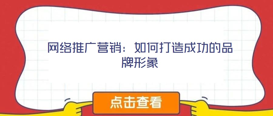 網(wǎng)絡(luò)推廣營銷:如何打造成功的品牌形象