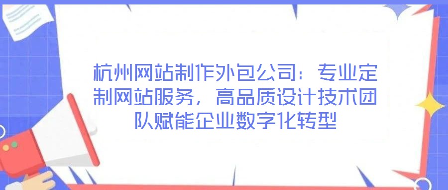 杭州網(wǎng)站制作外包公司：專業(yè)定制網(wǎng)站服務(wù)，高品質(zhì)設(shè)計(jì)技術(shù)團(tuán)隊(duì)賦能企業(yè)數(shù)字化轉(zhuǎn)型