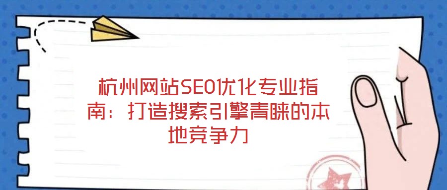 杭州網(wǎng)站SEO優(yōu)化專業(yè)指南:打造搜索引擎青睞的本地競爭力