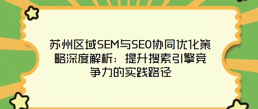 蘇州區(qū)域SEM與SEO協(xié)同優(yōu)化策略深度解析:提升搜索引擎競(jìng)爭力的實(shí)踐路徑