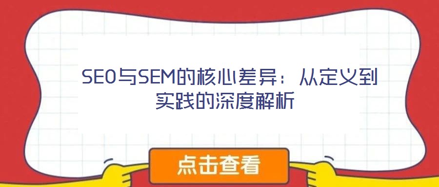 SEO與SEM的核心差異:從定義到實(shí)踐的深度解析