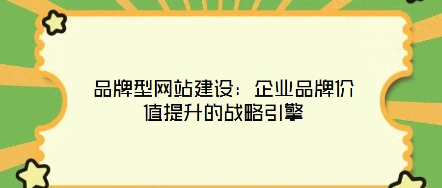 品牌型網(wǎng)站建設(shè):企業(yè)品牌價值提升的戰(zhàn)略引擎