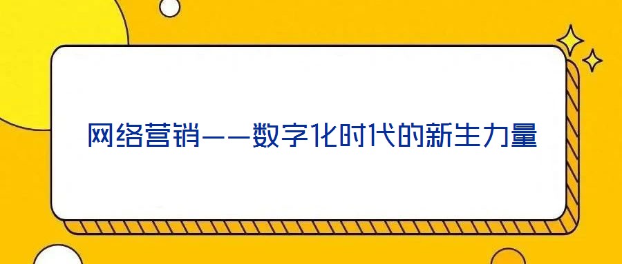 網(wǎng)絡(luò)營銷——數(shù)字化時(shí)代的新生力量