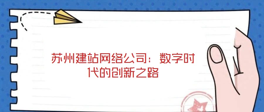 蘇州建站網(wǎng)絡公司:數(shù)字時代的創(chuàng)新之路