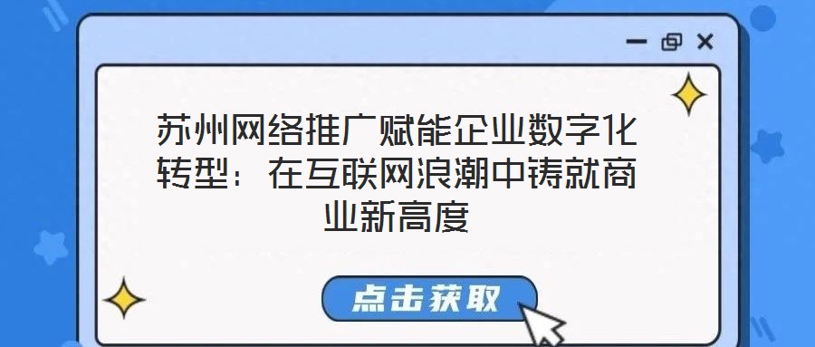 蘇州網絡推廣賦能企業(yè)數字化轉型:在互聯網浪潮中鑄就商業(yè)新高度