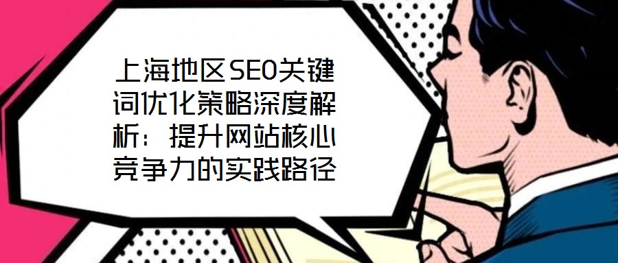 上海地區(qū)SEO關(guān)鍵詞優(yōu)化策略深度解析:提升網(wǎng)站核心競爭力的實(shí)踐路徑