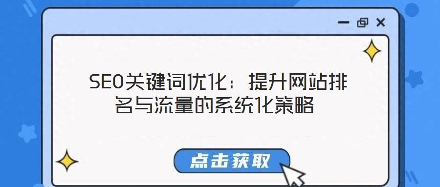 SEO關鍵詞優(yōu)化:提升網(wǎng)站排名與流量的系統(tǒng)化策略