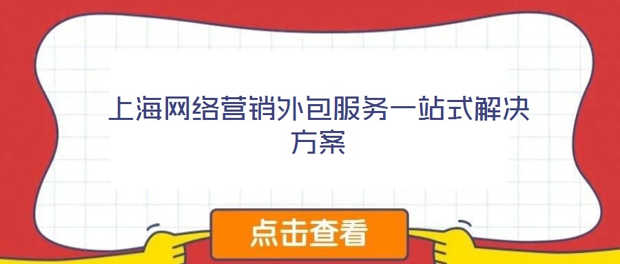 上海網(wǎng)絡(luò)營(yíng)銷外包服務(wù)一站式解決方案