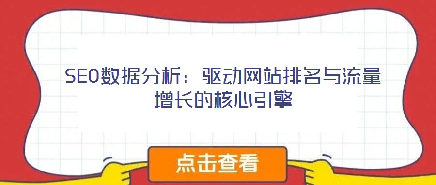 SEO數(shù)據(jù)分析:驅(qū)動網(wǎng)站排名與流量增長的核心引擎