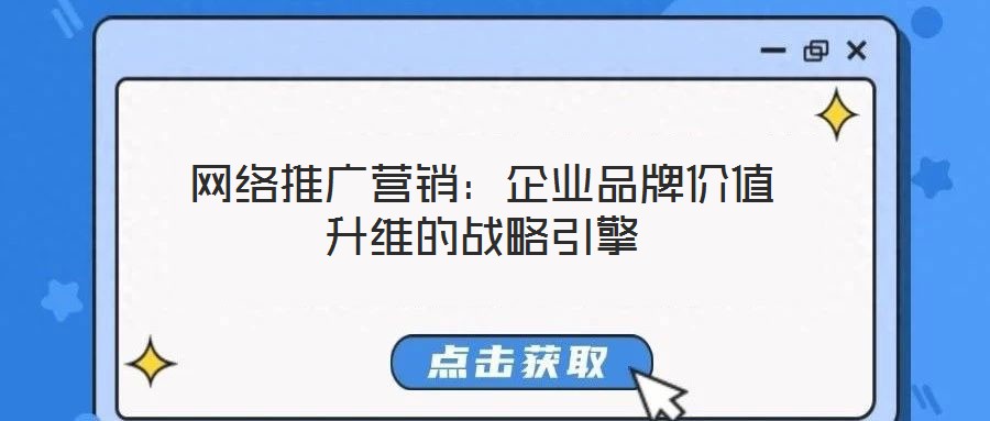 網(wǎng)絡推廣營銷:企業(yè)品牌價值升維的戰(zhàn)略引擎