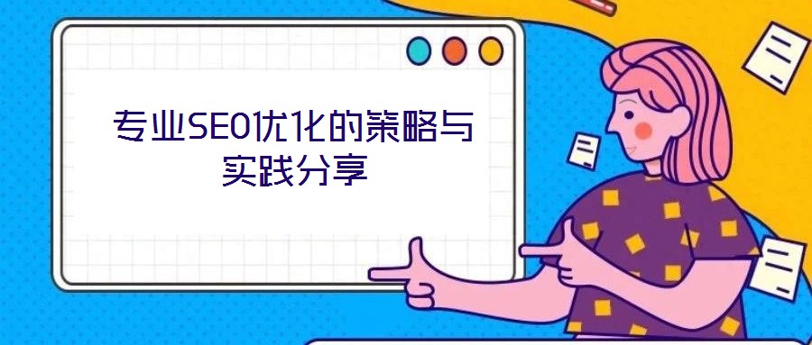 專(zhuān)業(yè)SEO優(yōu)化的策略與實(shí)踐分享