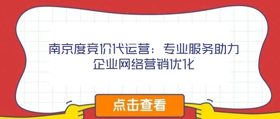 南京度競(jìng)價(jià)代運(yùn)營(yíng):專業(yè)服務(wù)助力企業(yè)網(wǎng)絡(luò)營(yíng)銷優(yōu)化