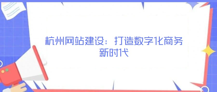 杭州網(wǎng)站建設(shè):打造數(shù)字化商務(wù)新時(shí)代