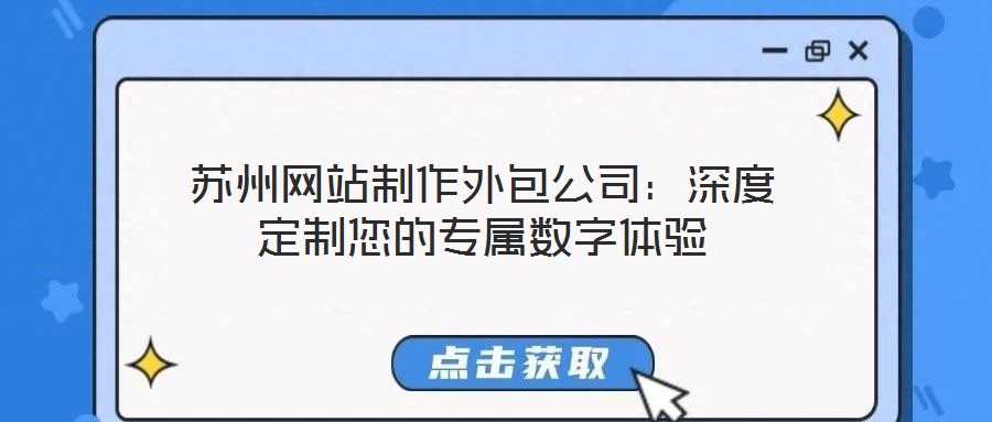 蘇州網(wǎng)站制作外包公司:深度定制您的專屬數(shù)字體驗